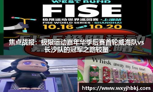 焦点战报：极限运动嘉年华季后赛首轮威海队vs长沙队的冠军之路较量