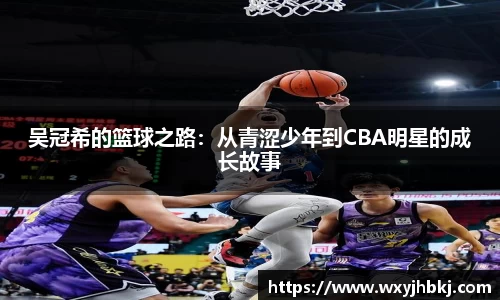 吴冠希的篮球之路：从青涩少年到CBA明星的成长故事